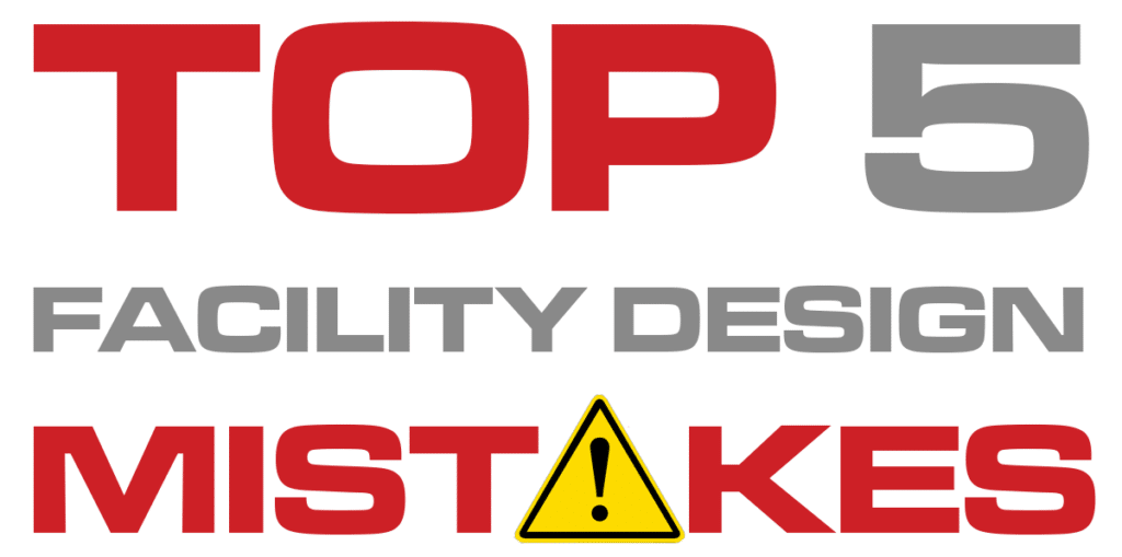 Top 5 Facility Design Mistakes